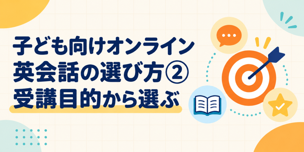 受講目的に合う子ども向けオンライン英会話の選び方