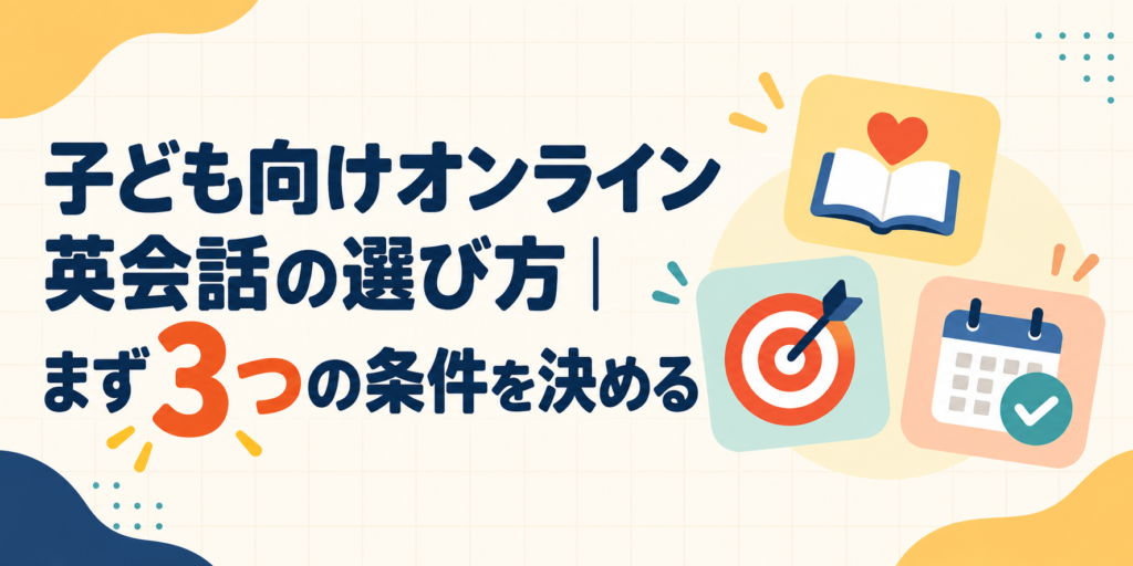 子ども向けオンライン英会話を選ぶ前に家庭で決める3つの条件