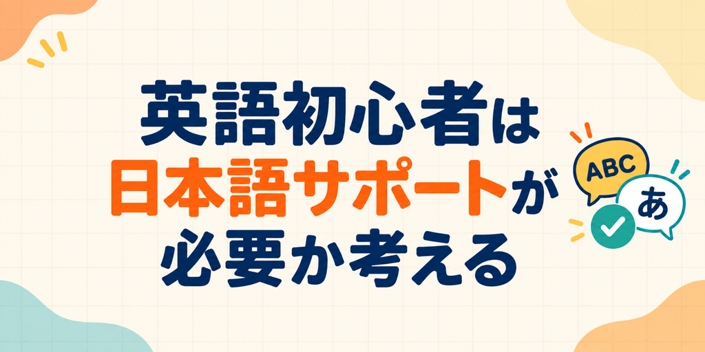 英語初心者に日本語サポートが必要か考える