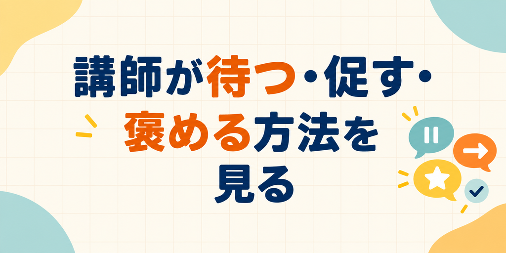 講師が待つ・促す・褒める方法を見る