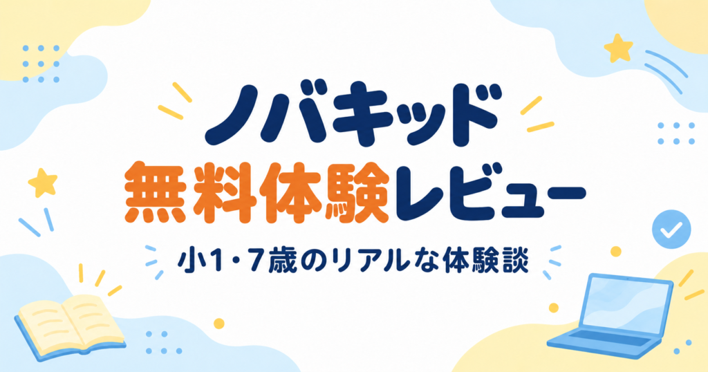 ノバキッド無料体験レビュー 小1・7歳のリアルな体験談
